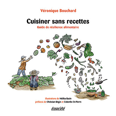 Cuisiner sans recettes - Guide de résilience alimentaire - Véronique Bouchard