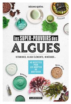 Les super-pouvoirs des algues (Vitamines, Minéraux... et 40 recettes) - Régine Quéva