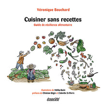 Cuisiner sans recettes - Guide de résilience alimentaire - Véronique Bouchard