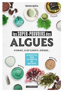 Les super-pouvoirs des algues (Vitamines, Minéraux... et 40 recettes) - Régine Quéva